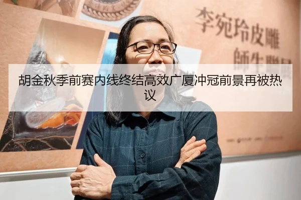 胡金秋季前赛内线终结高效广厦冲冠前景再被热议