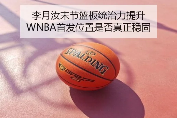 李月汝末节篮板统治力提升 WNBA首发位置是否真正稳固